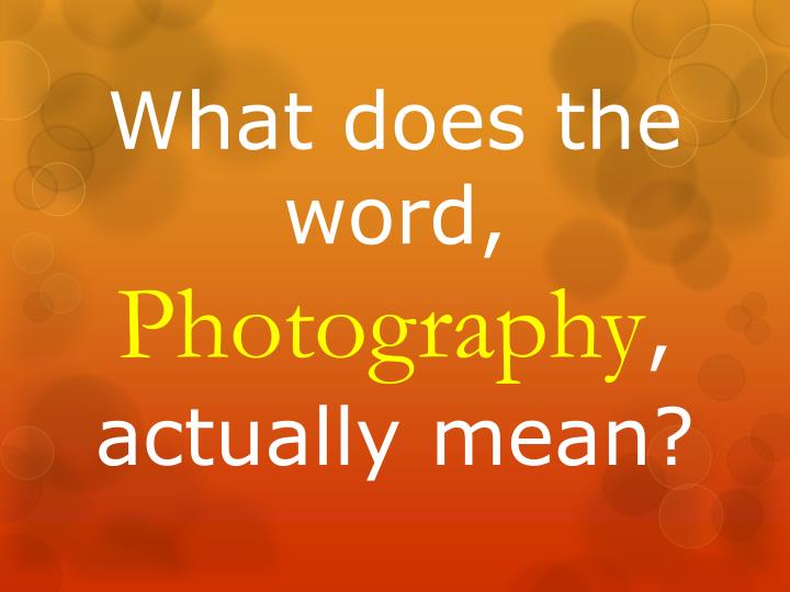 What Does The Word Photography Mean What Does The Word Photography Mean