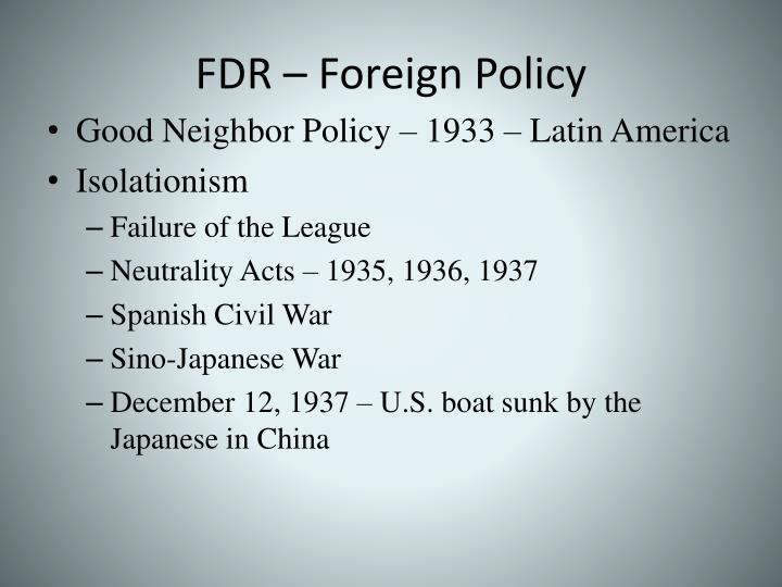 franklin roosevelt foreign policies 1937 1941 The purpose of this article is to trace the evolution of president franklin d roosevelt's stance better than your foreign front war 1937-1943. franklin roosevelt foreign policies 1937 1941 The purpose of this article is to trace the evolution of president franklin d roosevelt's stance better than your foreign front war 1937-1943.