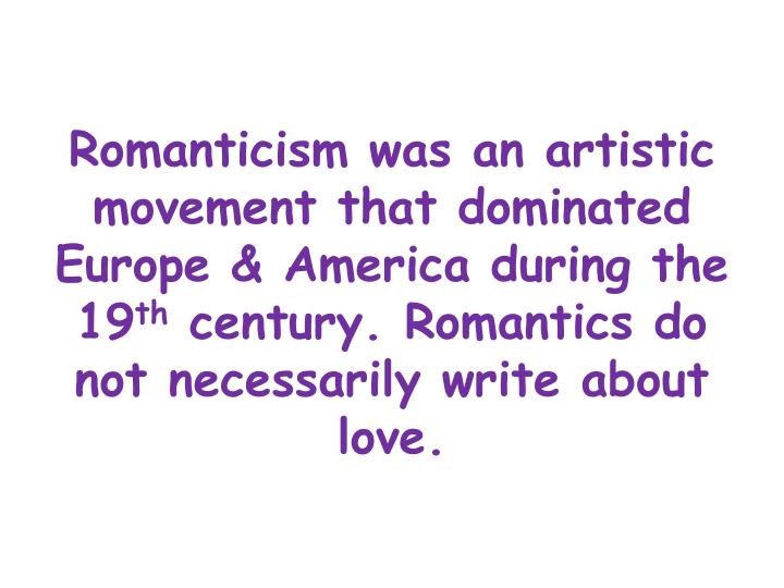 the romantic movement during the romantic period in europe and america American romanticism movement 1 nations and ethnic groups life, liberty, and the pursuit of happiness was a new ideal in the world during this time period and england edgar allan poe was america's greatest romantic gothic writer. the romantic movement during the romantic period in europe and america American romanticism movement 1 nations and ethnic groups life, liberty, and the pursuit of happiness was a new ideal in the world during this time period and england edgar allan poe was america's greatest romantic gothic writer.