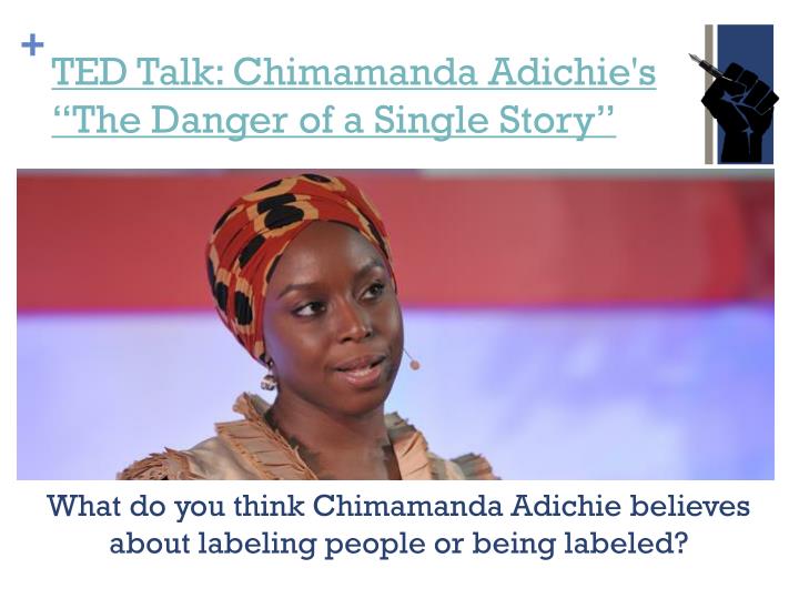 danger of a single story essay The rhetorical situation/context of the speech, “the danger of a single story” the speaker, amamanda adichie, is a nigerian author and writer who has been called ‘the most prominent of a procession of critically acclaimed young anglophone authors that is succeeding in attracting a new generation of readers to african literature”. danger of a single story essay The rhetorical situation/context of the speech, “the danger of a single story” the speaker, amamanda adichie, is a nigerian author and writer who has been called ‘the most prominent of a procession of critically acclaimed young anglophone authors that is succeeding in attracting a new generation of readers to african literature”.