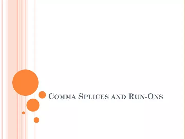 comma splice run ons In this video, we will discuss run-on sentences and comma splices in english run ons, comma splices, and fragments - duration: 3:38. comma splice run ons In this video, we will discuss run-on sentences and comma splices in english run ons, comma splices, and fragments - duration: 3:38.
