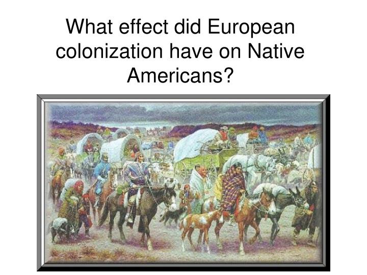 european colonization on native americans You said to me that the first chapter—about indigenous peoples in north america before european colonization—was the hardest for you to. european colonization on native americans You said to me that the first chapter—about indigenous peoples in north america before european colonization—was the hardest for you to.