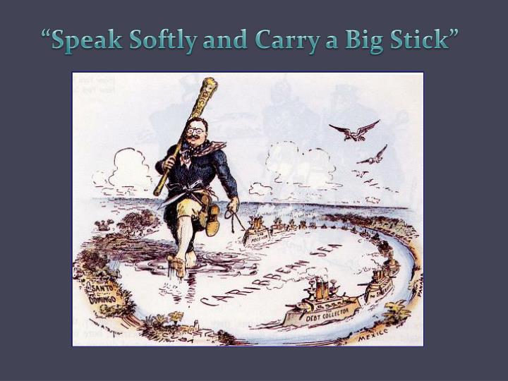 speak softly and carry a big stick...