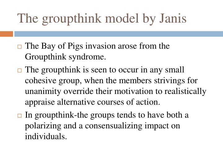 the group and groupthink essay In turn, these factors contribute to defective decision making by the group 12 the groupthink model the groupthink model (figure 1) provides a visual representation of the theory of groupthink, including the conditions under which groupthink is likely to occur, the symptoms of groupthink, and the consequences resulting from groupthink. the group and groupthink essay In turn, these factors contribute to defective decision making by the group 12 the groupthink model the groupthink model (figure 1) provides a visual representation of the theory of groupthink, including the conditions under which groupthink is likely to occur, the symptoms of groupthink, and the consequences resulting from groupthink.