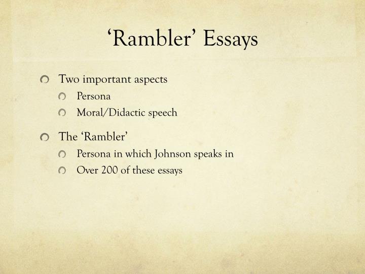 samuel johnson essays rambler In 1750, still living in poverty, and already at work on his dictionary, johnson began anonymously to write the essays which appeared in the rambler, a twopenny sheet which appeared twice weekly for two years, whether johnson was well or ill, idle or busy. samuel johnson essays rambler In 1750, still living in poverty, and already at work on his dictionary, johnson began anonymously to write the essays which appeared in the rambler, a twopenny sheet which appeared twice weekly for two years, whether johnson was well or ill, idle or busy.