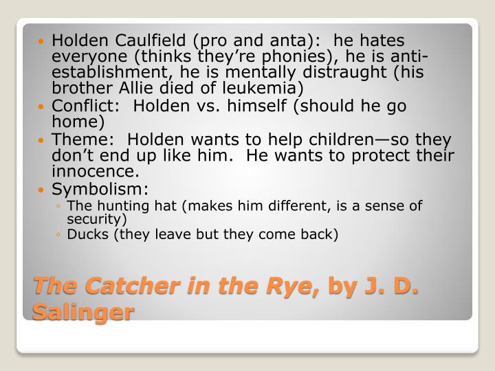 uncovering the symbolism of holden caulfield in the catcher in the rye by j d salinger Holden caulfield is a fictional character in author j d salinger's 1951 novel the catcher in the rye since the book's publication, holden has become an icon for. uncovering the symbolism of holden caulfield in the catcher in the rye by j d salinger Holden caulfield is a fictional character in author j d salinger's 1951 novel the catcher in the rye since the book's publication, holden has become an icon for.
