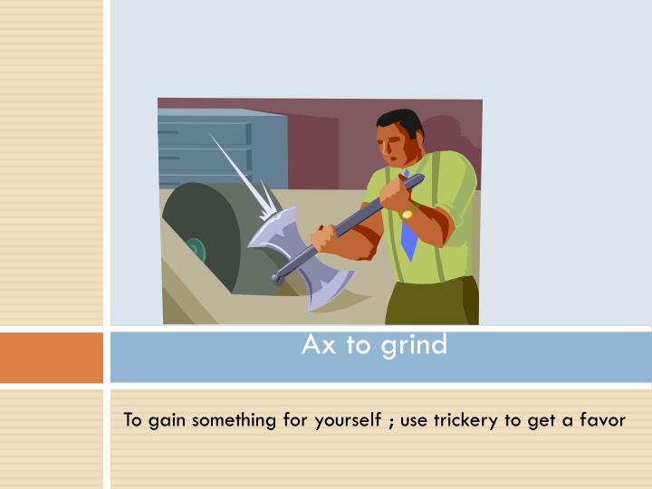 Origin Of Have An Ax To Grind PPT - American Idioms PowerPoint Presentation - ID:2433429