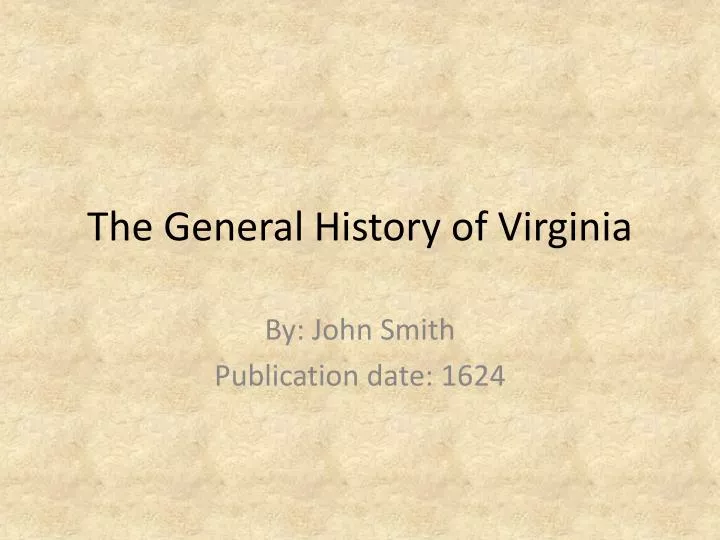 general history of virginia Class notes for the general history of virginia and of plymouth plantation # 1 john smith biography great adventures john smith was born in 1580 and died 1631. general history of virginia Class notes for the general history of virginia and of plymouth plantation # 1 john smith biography great adventures john smith was born in 1580 and died 1631.