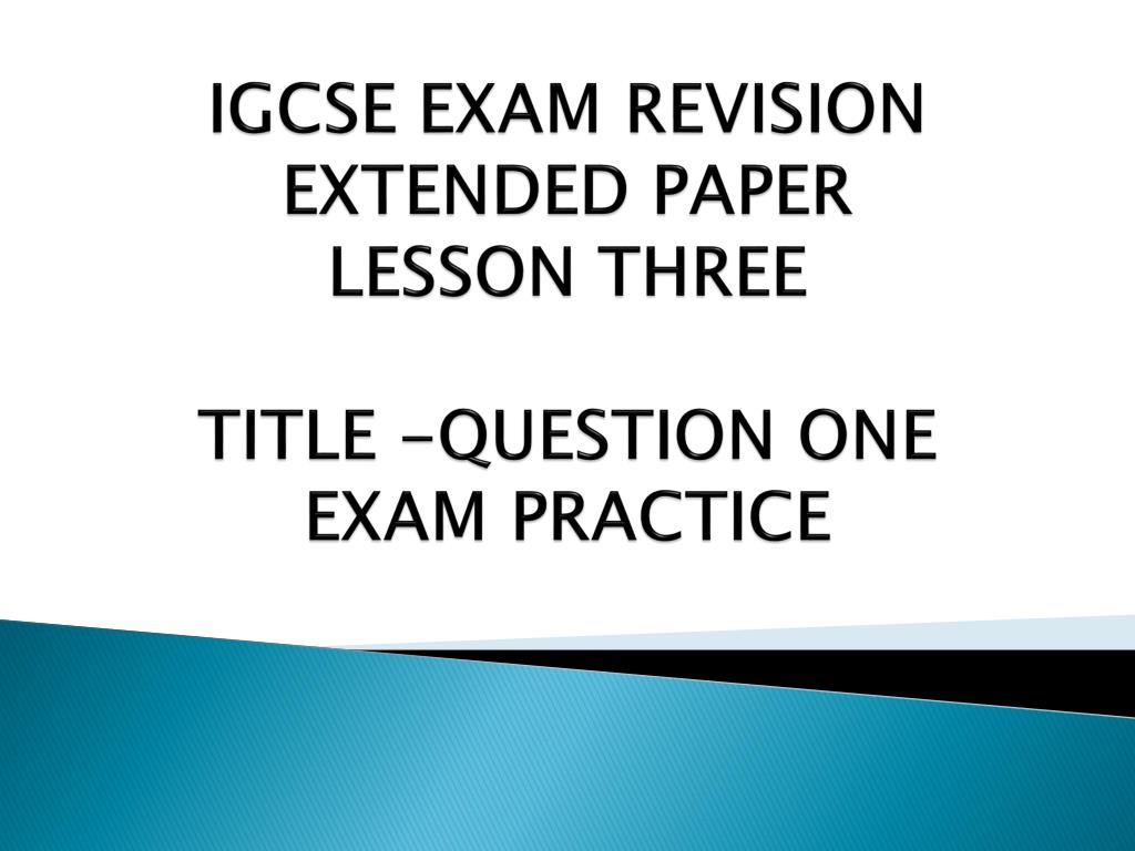 PPT IGCSE EXAM REVISION EXTENDED PAPER LESSON THREE TITLE QUESTION