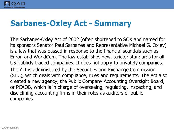 sarbanes oxley act effect on internnal Todays corporate environment is clouded by widespread suspicion and mistrust the high-profile failures of enron, worldcom and global crossing, followed by the revelations of improper financial reporting in complicity with outside auditors led congress to enact the sarbanes-oxley act (sox) in 2002 . sarbanes oxley act effect on internnal Todays corporate environment is clouded by widespread suspicion and mistrust the high-profile failures of enron, worldcom and global crossing, followed by the revelations of improper financial reporting in complicity with outside auditors led congress to enact the sarbanes-oxley act (sox) in 2002 .