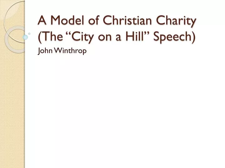a model of christian charity by John winthrop john winthrop's famous sermon a model of christian charity follows the typical puritan model of exposition and application as he draws upon his skill and training as a lawyer to craft the rhetoric. a model of christian charity by John winthrop john winthrop's famous sermon a model of christian charity follows the typical puritan model of exposition and application as he draws upon his skill and training as a lawyer to craft the rhetoric.