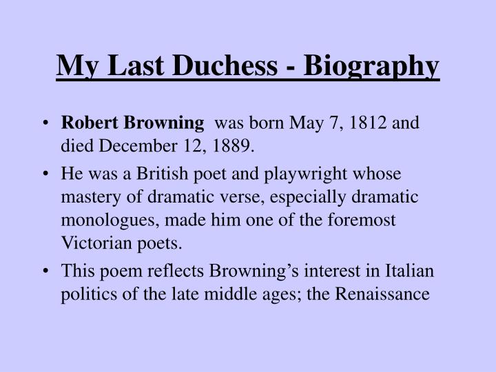 an analysis of the use of dramatic monologue in my last duchess by robert browning My last duchess robert browning's poem my last duchess is a splendid poem achieve within the format of the dramatic monologue, a poetic form in which there is only. an analysis of the use of dramatic monologue in my last duchess by robert browning My last duchess robert browning's poem my last duchess is a splendid poem achieve within the format of the dramatic monologue, a poetic form in which there is only.
