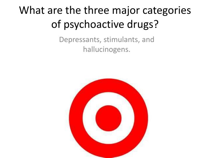 3 Major Categories Of Psychoactive Drugs