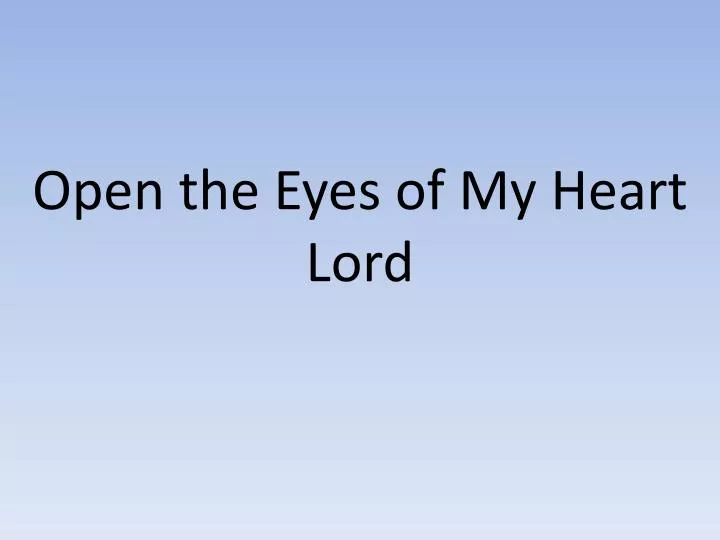 ppt-open-the-eyes-of-my-heart-lord-powerpoint-presentation-id-2793641