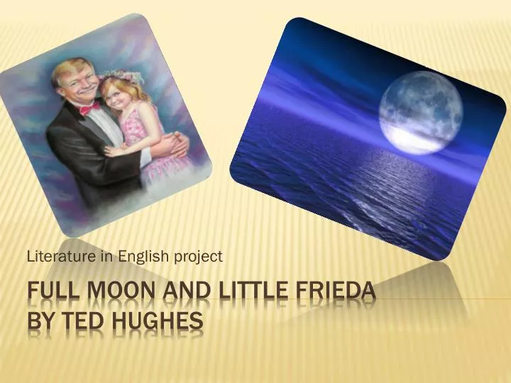 full moon and little frieda by ted hughes essay But there are two poems that mean a great deal to me because they were written for me by my parents: one, by my father, ted hughes, is about me as a child: ‘full moon and little frieda’, and one by my mother, sylvia plath, is about me as a baby: ‘you’re. full moon and little frieda by ted hughes essay But there are two poems that mean a great deal to me because they were written for me by my parents: one, by my father, ted hughes, is about me as a child: ‘full moon and little frieda’, and one by my mother, sylvia plath, is about me as a baby: ‘you’re.