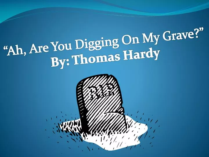 Help me do my essay ah, are you digging on my grave, thomas hardy an