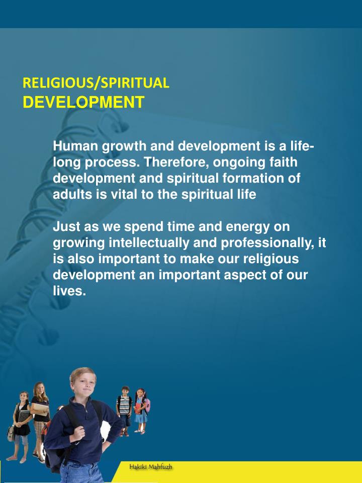 religious spiritual development throughout the lifespan Department of christian spirituality, church history and missiology, university or popular culture has an impact on the adolescent's identity and spiritual development doka (2011) explains how 'throughout adolescence, the adolescent to have a healthy life span: spirituality, self-regulation, work, love and friendship. religious spiritual development throughout the lifespan Department of christian spirituality, church history and missiology, university or popular culture has an impact on the adolescent's identity and spiritual development doka (2011) explains how 'throughout adolescence, the adolescent to have a healthy life span: spirituality, self-regulation, work, love and friendship.