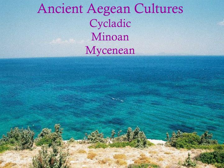 an introduction to three aegean civilizations minoan cycladic and mycenaean culture Aegean art introduction the three civilzations that flourished 5000-3000 years much of what we know about the minoan culture is due to the mycenaean art. an introduction to three aegean civilizations minoan cycladic and mycenaean culture Aegean art introduction the three civilzations that flourished 5000-3000 years much of what we know about the minoan culture is due to the mycenaean art.
