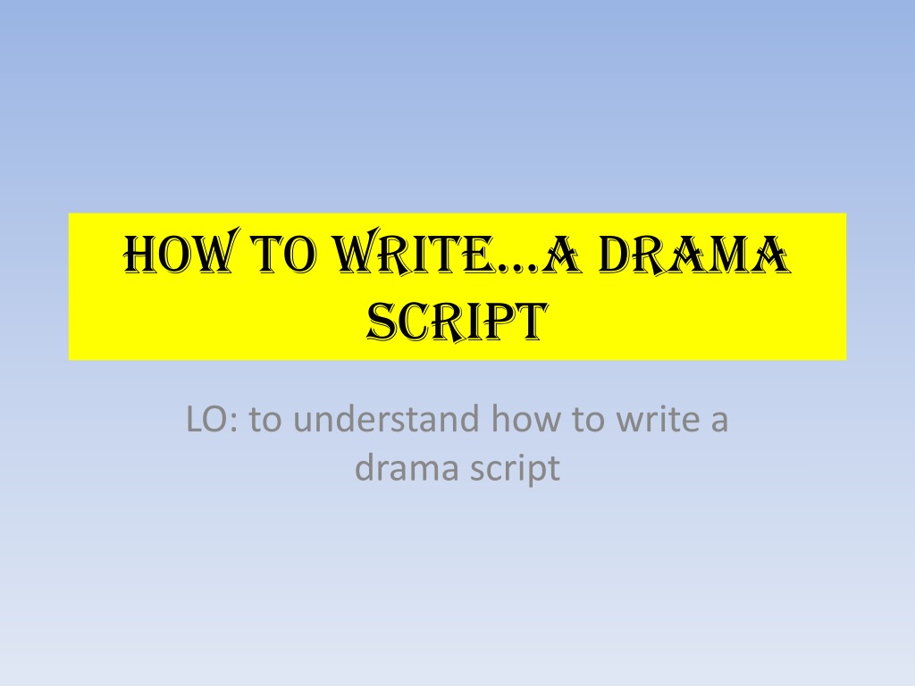 PPT - How to writea drama script PowerPoint Presentation, free