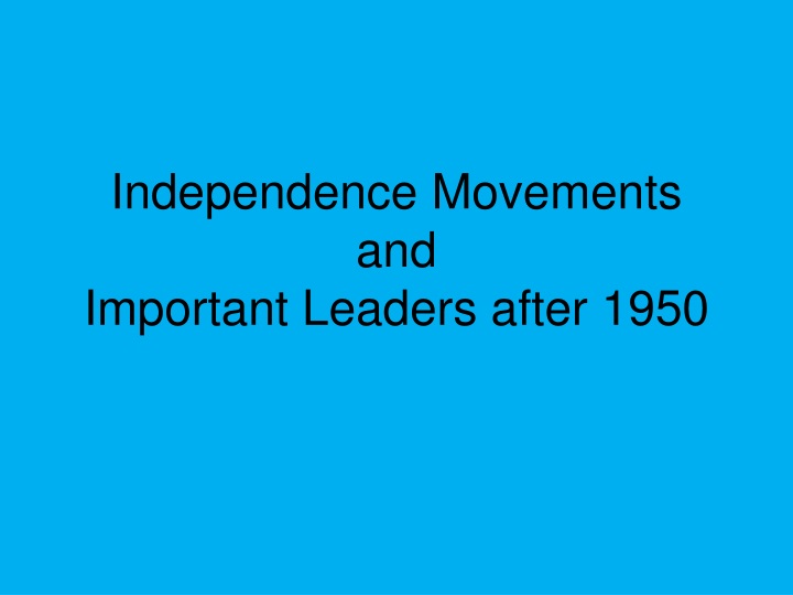 independence movements and important leaders after 1950 n.