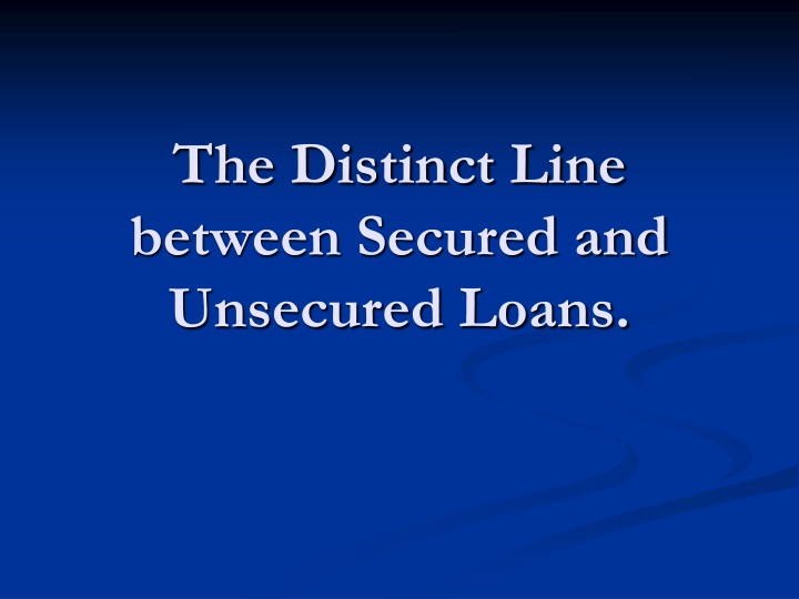 the distinct line between secured and unsecured loans n.