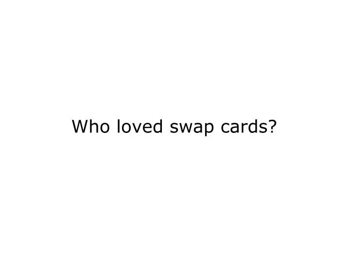 who loved swap cards n.