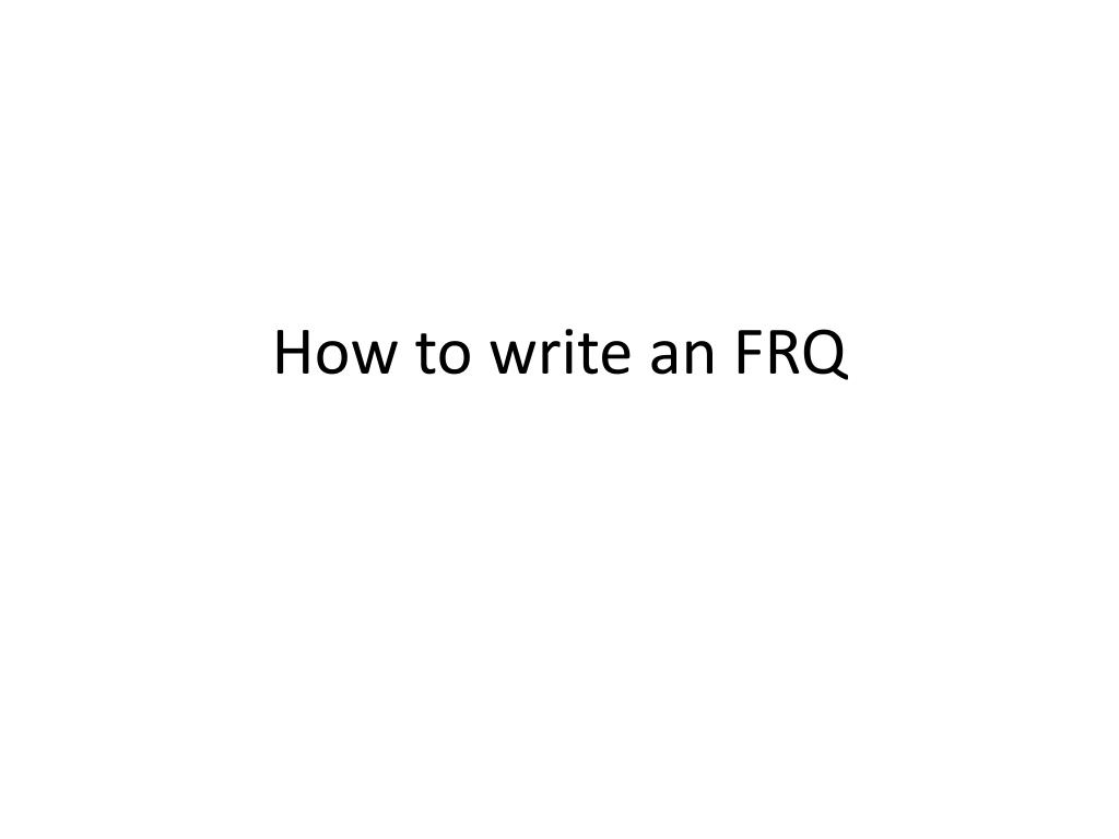 PPT - How to write an FRQ PowerPoint Presentation, free download