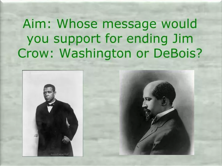 aim whose message would you support for ending jim crow washington or debois n.