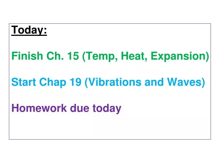today finish ch 15 temp heat expansion start chap 19 vibrations and waves h omework due today n.