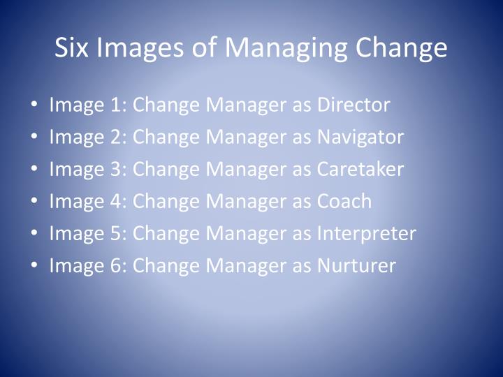 six images of managing change essay Organizational change: a guide to bringing everyone on board states that, “change management fails from four perspectives leadership, culture, . six images of managing change essay Organizational change: a guide to bringing everyone on board states that, “change management fails from four perspectives leadership, culture, .