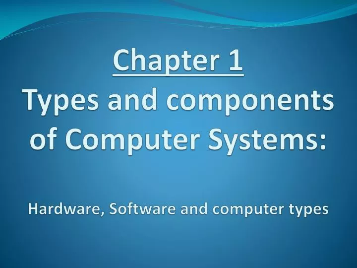 Ppt Chapter 1 Types And Components Of Computer Systems Hardware