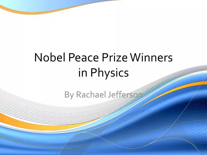 PPT Nobel Peace Prize Winners in Physics PowerPoint Presentation