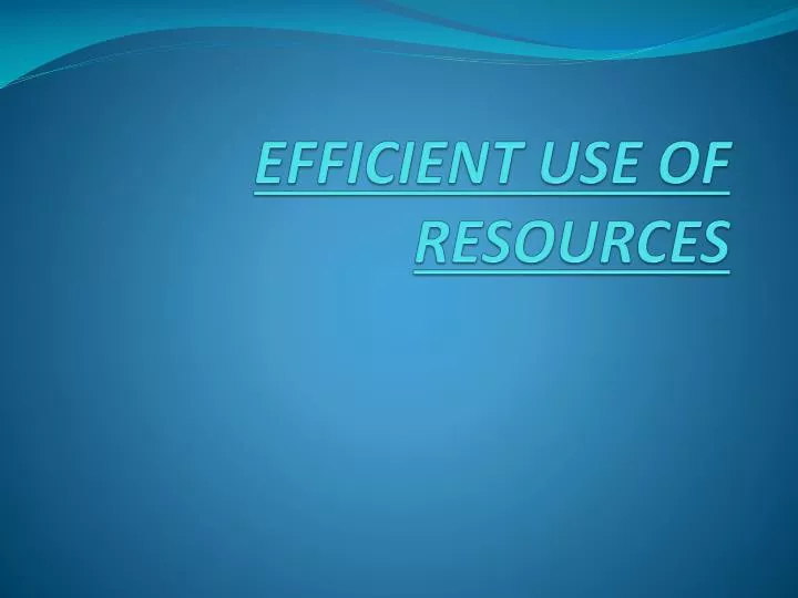 PPT - EFFICIENT USE OF RESOURCES PowerPoint Presentation, free download ...