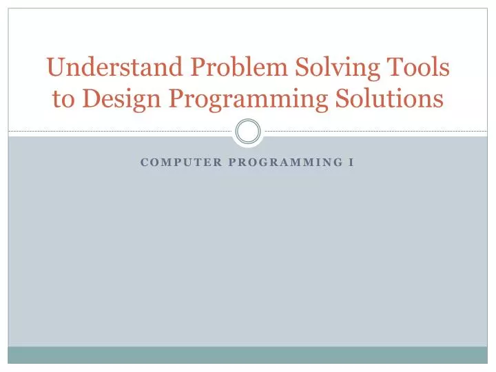 PPT - Understand Problem Solving Tools to Design Programming Solutions ...