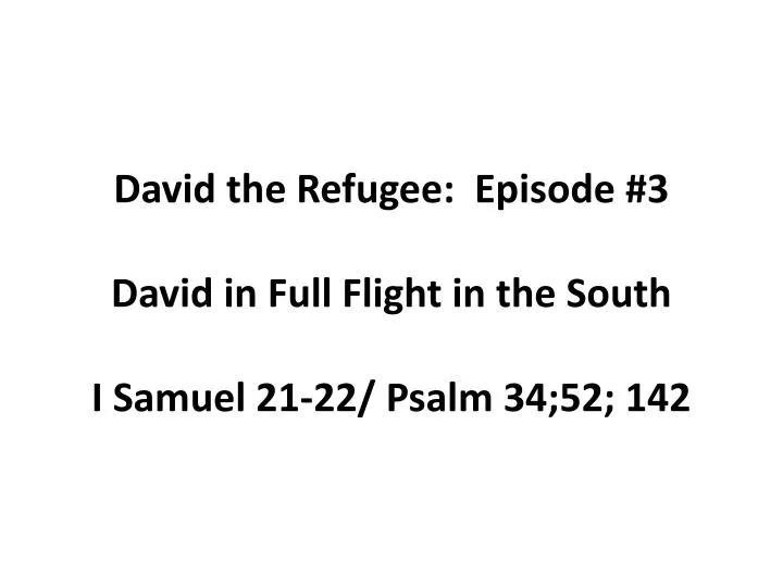 david the refugee episode 3 david in full flight in the south i samuel 21 22 psalm 34 52 142 n.