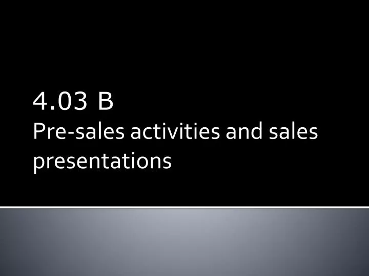 Ppt 4 03 B Pre Sales Activities And Sales Presentations Powerpoint Presentation Id Ppt 4 03 B Pre Sales Activities And Sales Presentations Powerpoint Presentation Id