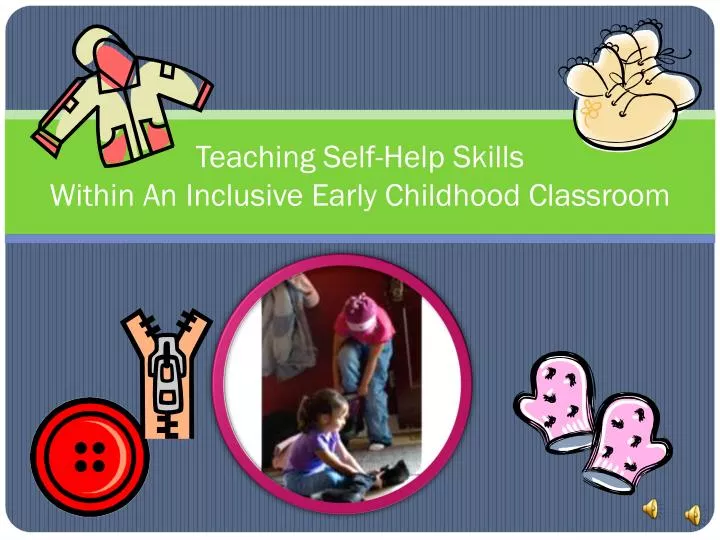 Teaching Self Help SkillsWithin An Inclusive Early Childhood Classroom