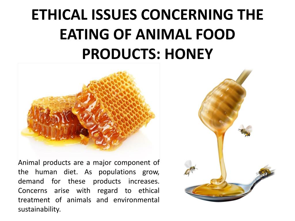 PPT - ETHICAL ISSUES CONCERNING THE EATING OF ANIMAL FOOD PRODUCTS: HONEY  PowerPoint Presentation - ID:1618532