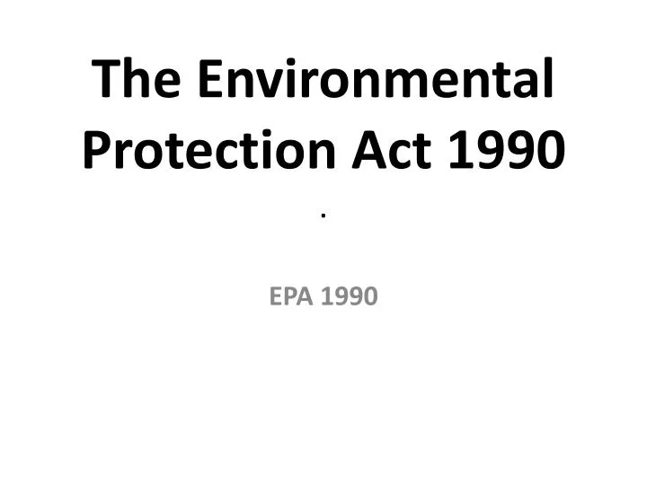 PPT The Environmental Protection Act 1990 . PowerPoint Presentation