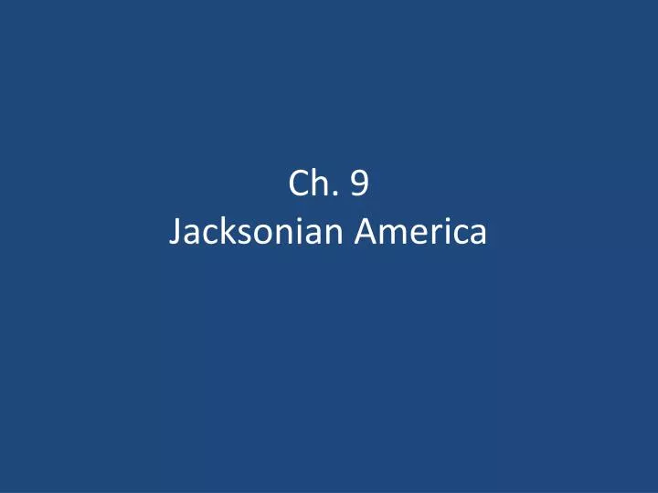 PPT - Ch. 9 Jacksonian America PowerPoint Presentation, free download ...