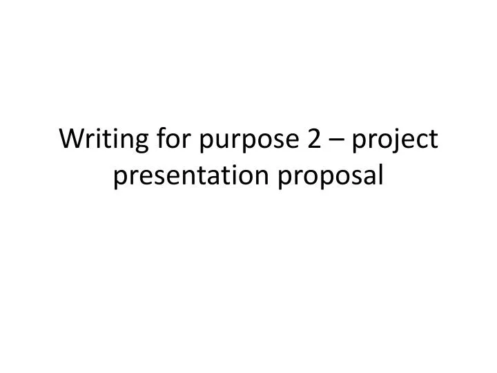 writing for purpose 2 project presentation proposal n.