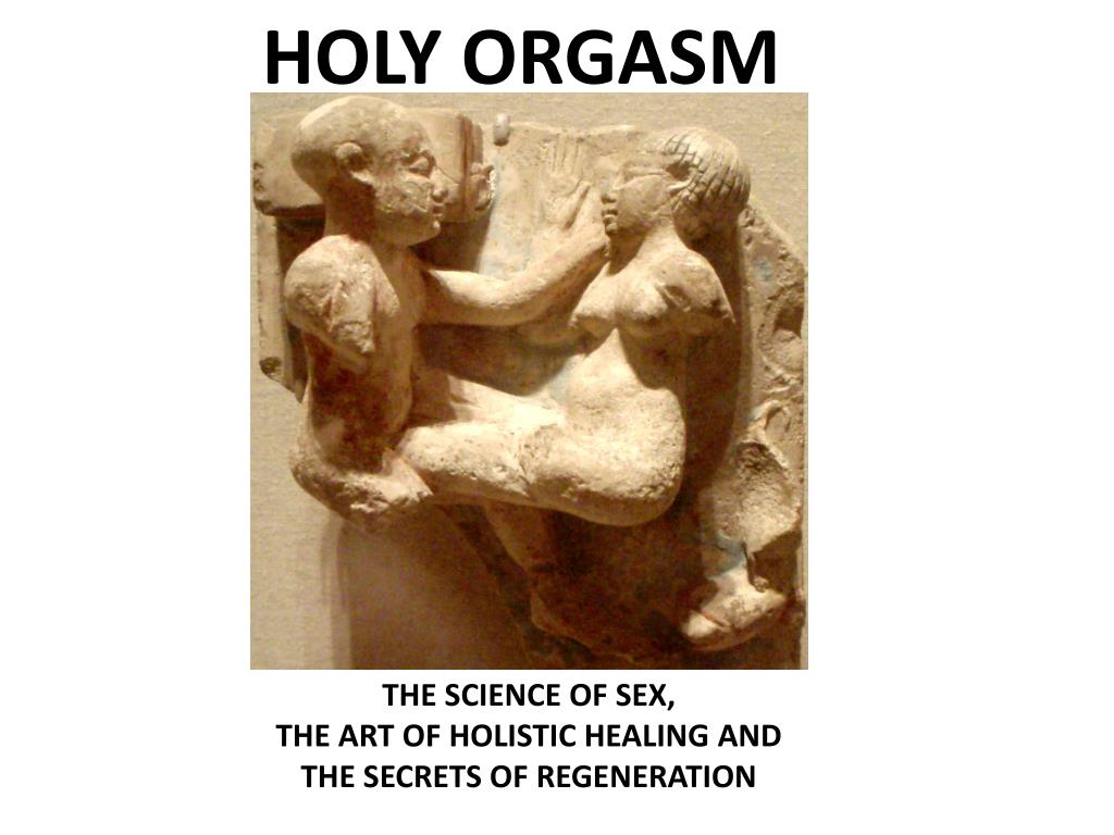 PPT - HOLY ORGASM THE SCIENCE OF SEX , THE ART OF HOLISTIC HEALING AND THE  SECRETS OF REGENERATION PowerPoint Presentation - ID:1654526