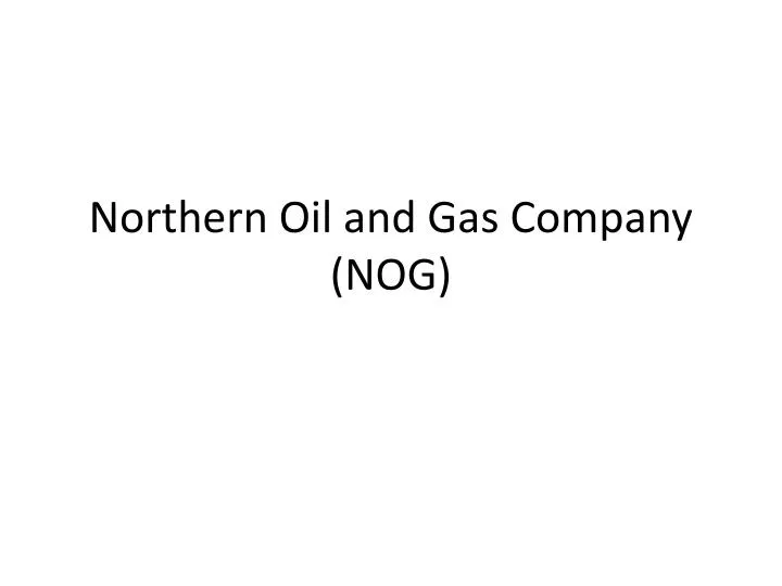 PPT - Northern Oil And Gas Company (NOG) PowerPoint Presentation, Free ...