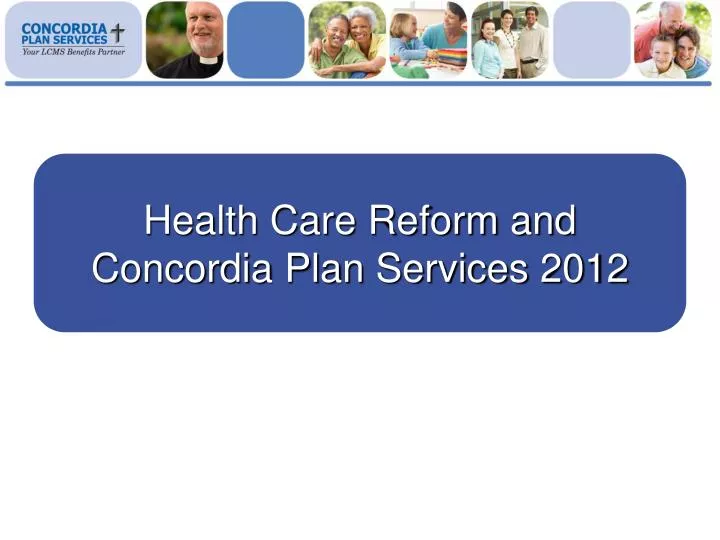PPT Health Care Reform and Concordia Plan Services 2012 PowerPoint