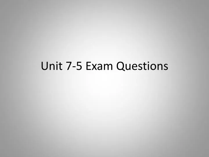 PPT - Unit 7-5 Exam Questions PowerPoint Presentation - ID Sns-Brigh10