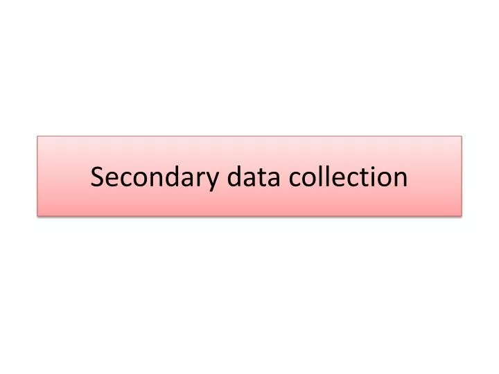 PPT - Secondary data collection PowerPoint Presentation, free download -  ID:1680136