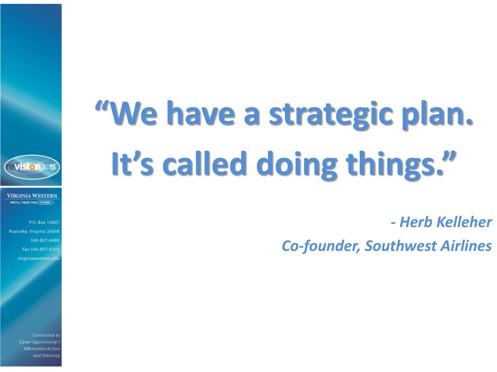 PPT “We have a strategic plan. It’s called doing things.” Herb