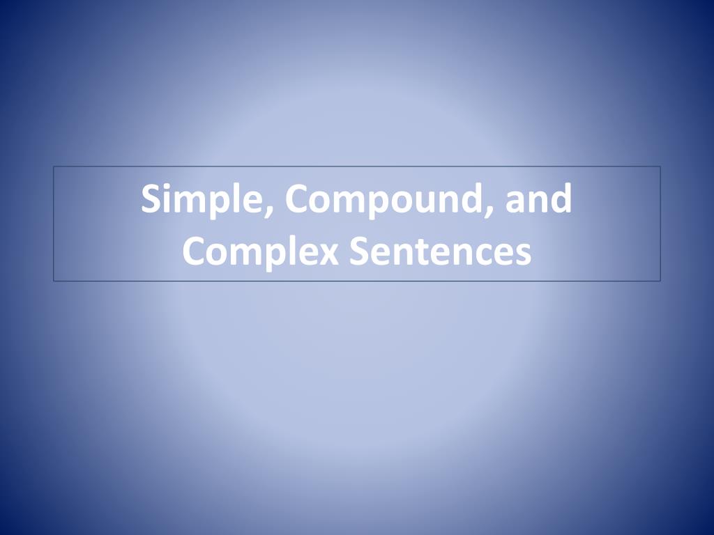 PPT - Simple, Compound, and Complex Sentences PowerPoint Presentation ...