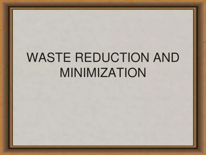 PPT WASTE REDUCTION AND MINIMIZATION PowerPoint Presentation, free