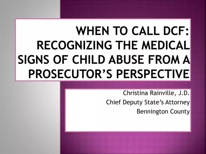 PPT - WHEN TO CALL DCF: RECOGNIZING THE MEDICAL SIGNS OF CHILD ABUSE ...